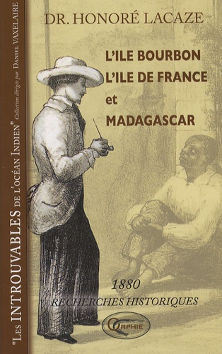L'Ile Bourbon, l'Ile de France et Madagascar. Recherches historiques