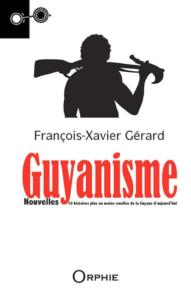 Guyanismes. Dix histoires plus ou moins cruelles de la Guyane d'aujourd'hui