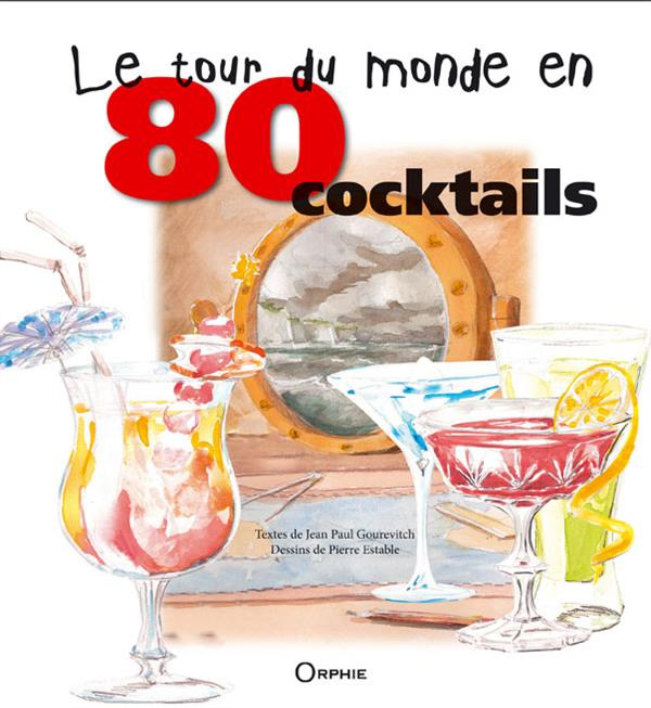 Le tour du monde en 80 cocktails. Mode d'emploi