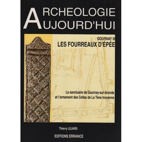 Gournay III - Les fourreaux d'épée. Le sanctuaire de Gournay-sur-Aronde et l'armement des Celtes de