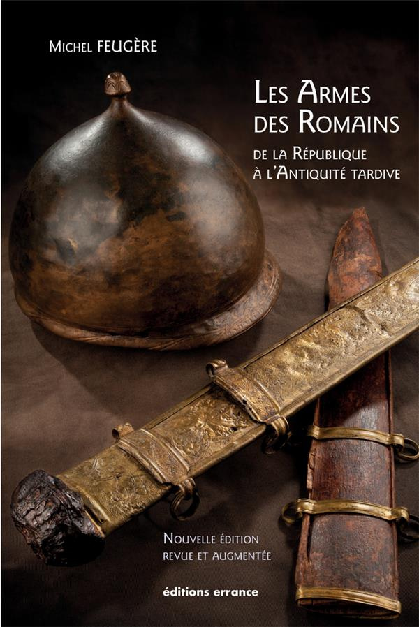 Les armes des romains. De la république à l'antiquité tardive, Edition revue et augmentée