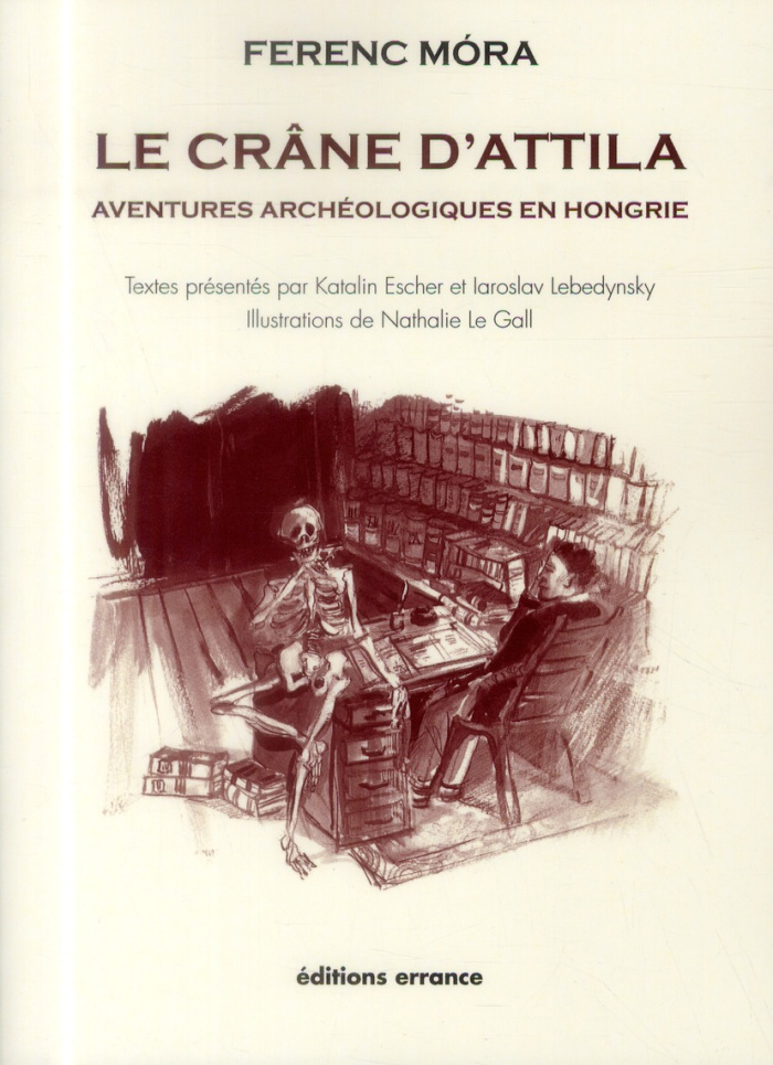 Le crâne d'Attila. Aventures archéologiques en Hongrie