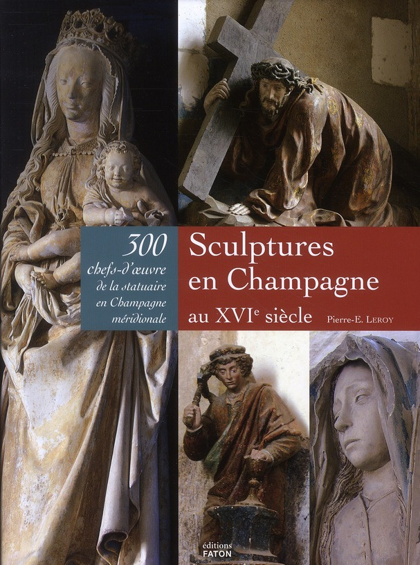 Sculptures en Champagne au XVIe siècle. 300 chefs-d'oeuvre de la statuaire en Champagne méridionale