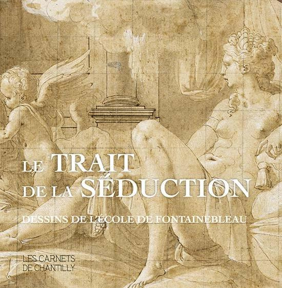 Le trait de la séduction. Dessins de l'Ecole de Fontainebleau