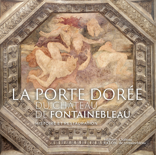 La porte dorée du château de Fontainebleau. Histoire et restauration