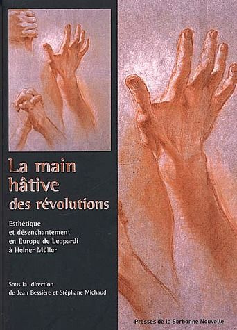La main hâtive des révolutions. Esthétique et désenchantement en Europe de Leopardi à Heiner Müller