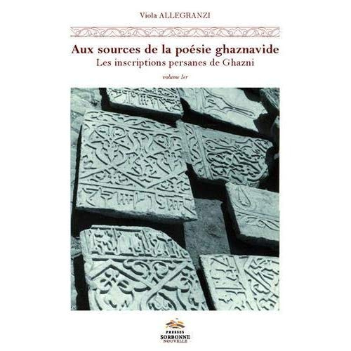 Aux sources de la poésie ghaznavide. Les inscriptions persanes de Ghazni (Afghanistan, XI-XIIe siècl