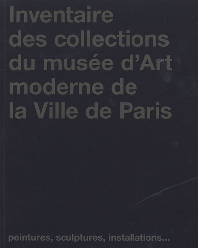 Inventaire des collections du musée d'Art moderne de la Ville de Paris. Peintures, sculptures, insta