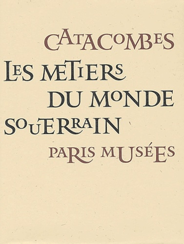 Catacombes. Les métiers du monde souterrain