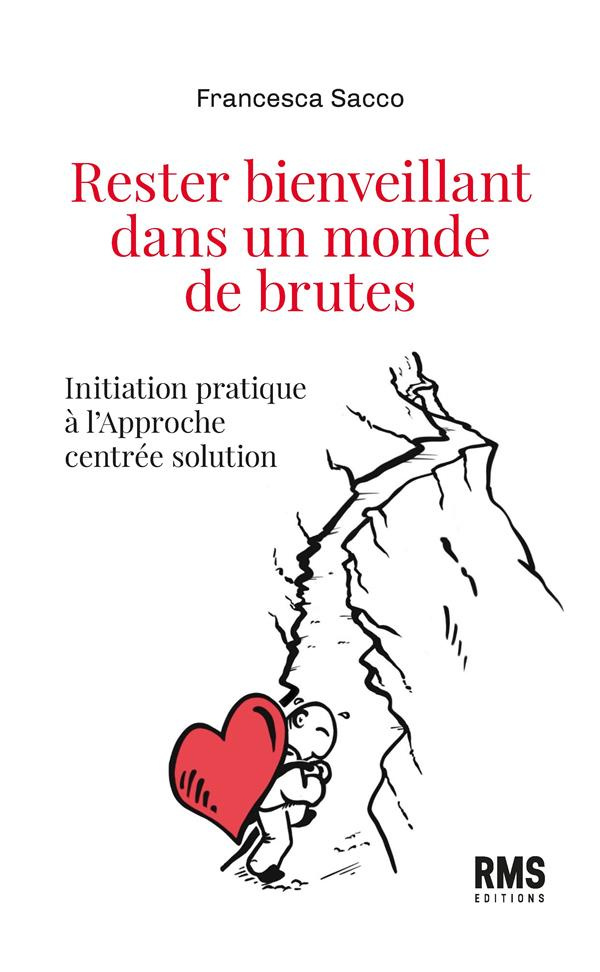 Rester bienveillant dans un monde de brutes. Initiation pratique à l'approche centrée solution