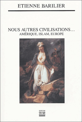 Nous autres civilisations... Amérique, Islam, Europe