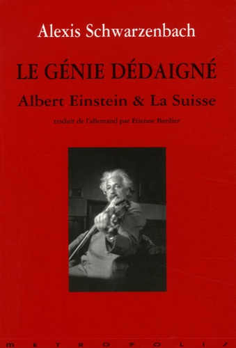 Le Génie dédaigné. Einstein et la Suisse