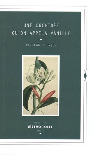 Une orchidée qu'on appela Vanille. Description véritable de l'histoire, des tribulations & vertus d'