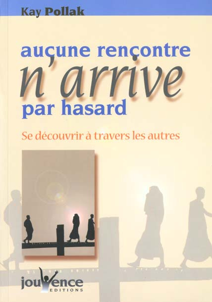 AUCUNE RENCONTRE N'ARRIVE PAR HASARD. Se découvrir à travers les autres