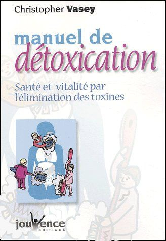 Manuel de détoxication. Santé et vitalité par l'élimination des toxines