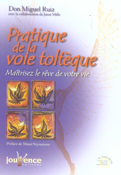 Pratique de la voie toltèque. Les méthodes pratiques pour maîtriser le rêve de votre vie