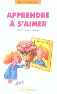Apprendre à s'aimer. Clé d'une vie épanouie