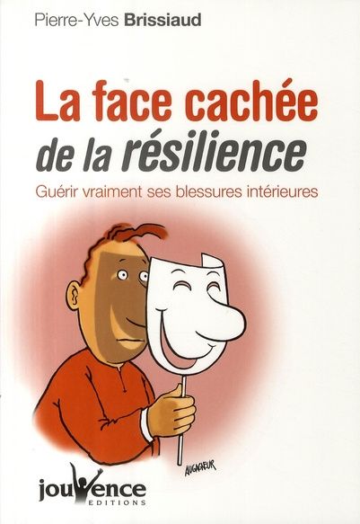 La face cachée de la résilience. Guérir vraiment ses blessures intérieures