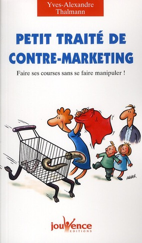 Petit traité de contre-marketing. Faire ses courses sans se faire manipuler !