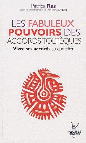 Les fabuleux pouvoirs des accords toltèques. Vivre ses accords au quotidien