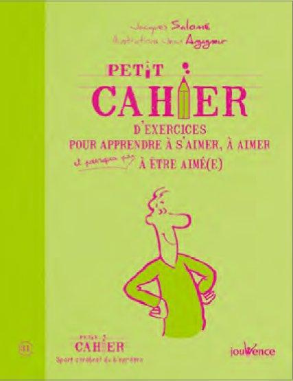 Petit cahier d'exercices pour apprendre à s'aimer, à aimer et pourquoi pas à être aimé(e)