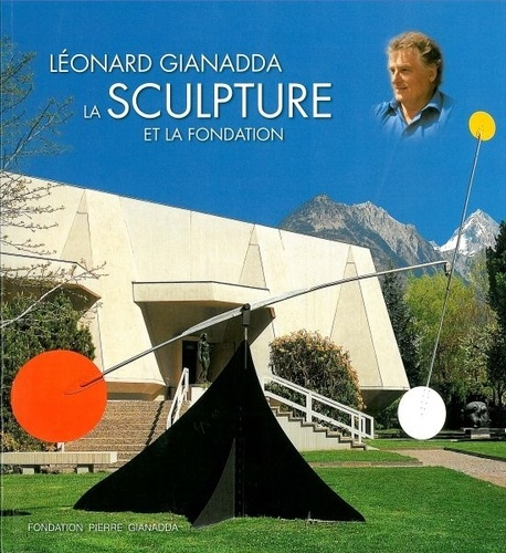 Leonard Gianadda / Relie. La Sculpture et la Fondation