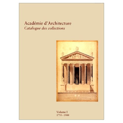 Académie d'architecture. Catalogue des collections Volume 1, 1750-1900
