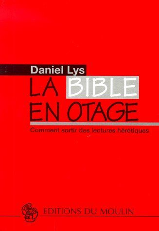 La Bible en otage. Comment sortir des lectures hérétiques