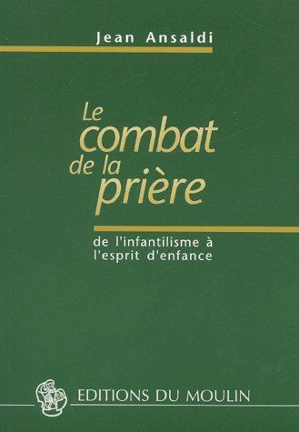 Le combat de la prière. De l'infantilisme à l'esprit d'enfance