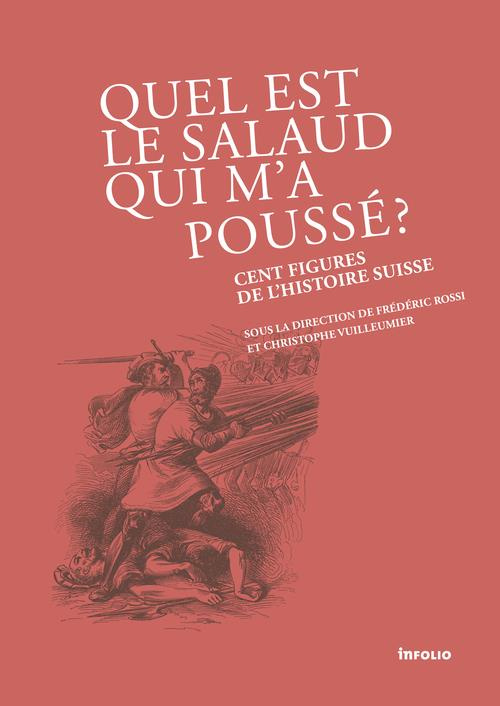 Quel est le salaud qui m'a poussé ? Cent figures de l'histoire suisse