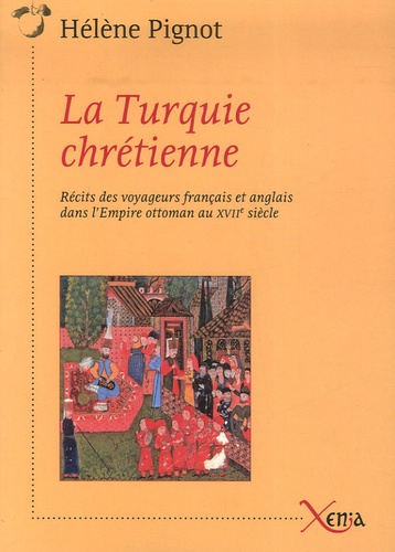 La Turquie chrétienne. Récits des voyageurs français et anglais dans l'Empire ottoman au XVIIe siècl