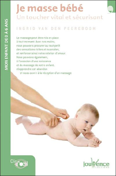 Je masse bébé : un toucher vital et sécurisant. Mon enfant de 0 à 6 ans