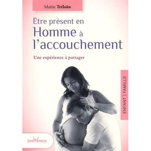 Etre présent en Homme à l'accouchement. Une expérience à partager