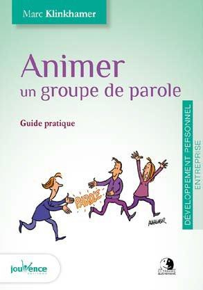 Animer un groupe de parole. Au sein des entreprises, associations et familles