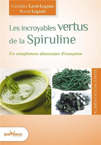 Les incroyables vertus de la spiruline. Un aliment d'exception, Edition revue et augmentée