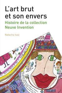 L'art brut et son envers. Histoire de la collection Neuve Invention