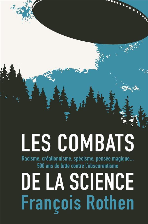 Les combats de la science. Racisme, créationnisme, spécisme, pensée magique... 500 ans de lutte cont