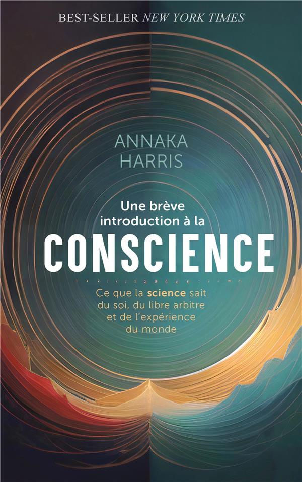 Une brève introduction à la conscience. Ce que la science sait du soi, du libre arbitre et de l'expé