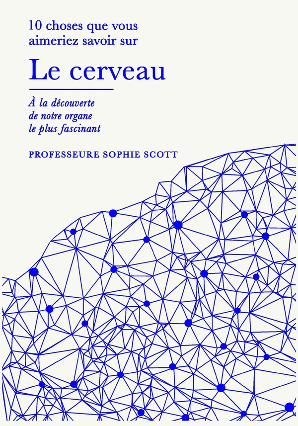 10 choses que vous aimeriez savoir le cerveau. A la découverte de notre organe le plus fascinant