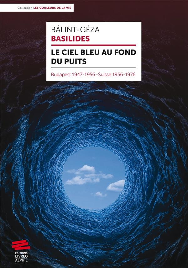 Le ciel bleu au fond du puits. Budapest 1947-1956 Suisse 1956-1976