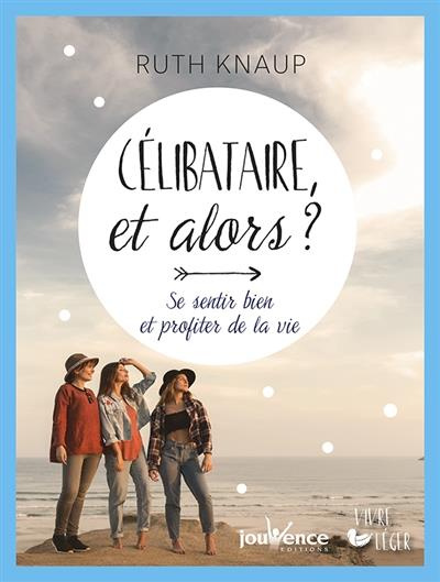 Célibataire, et alors ? Se sentir bien et profiter de la vie