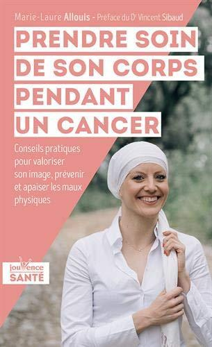 Prendre soin de son corps pendant un cancer. Conseils pratiques pour valoriser son image, prévenir e