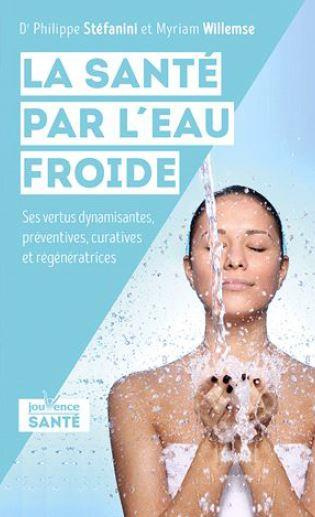 La santé par l'eau froide. Ses vertus dynamisantes, préventives, curatives et régénératrices