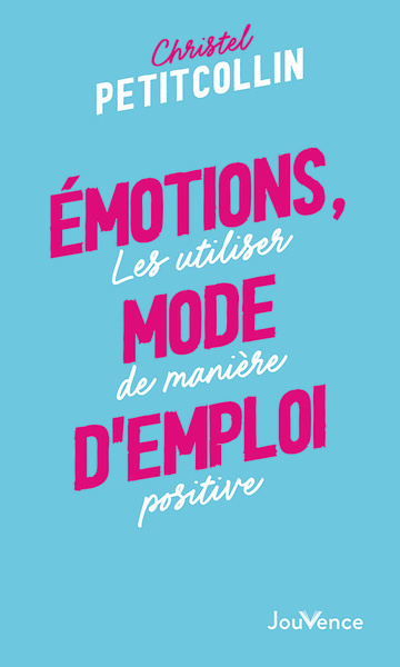 Emotions, mode d'emploi. Les utiliser de manière positive