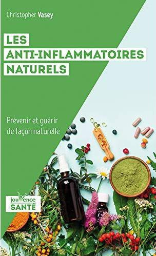 Les anti-inflammatoires naturels. Prévenir et guérir de façon naturelle