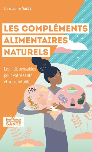 Les compléments alimentaires naturels . Les indispensables pour votre santé et votre vitalité