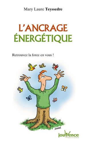 L'ancrage énergétique. Retrouvez la force en vous !