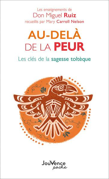 Au-delà de la peur. Les clés de la sagesse toltèque