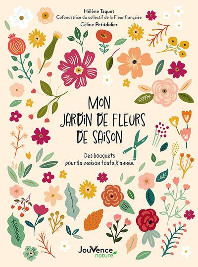 Mon jardin de fleurs de saison. Des bouquets pour la maison toute l'année
