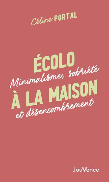 Ecolo à la maison. Minimalisme, sobriété et désencombrement